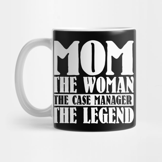 Mom The Woman The Case Manager The Legend by colorsplash